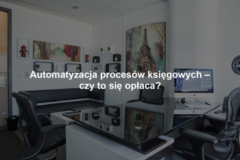 Automatyzacja procesów księgowych – czy to się opłaca?
