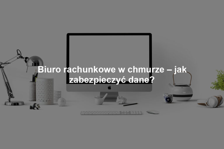 Biuro rachunkowe w chmurze – jak zabezpieczyć dane?