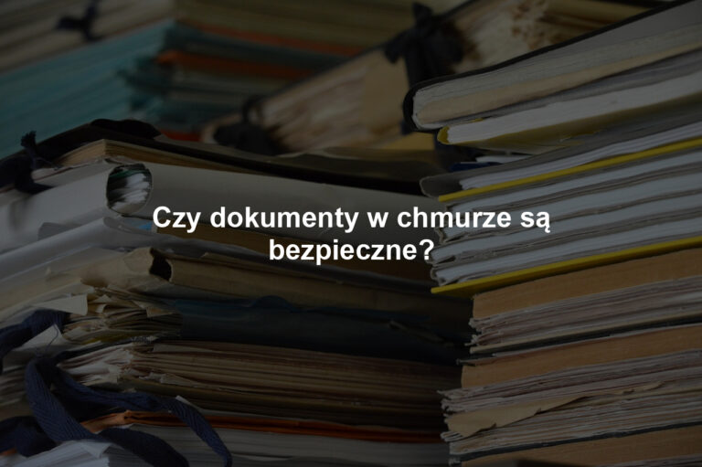 Czy dokumenty w chmurze są bezpieczne?