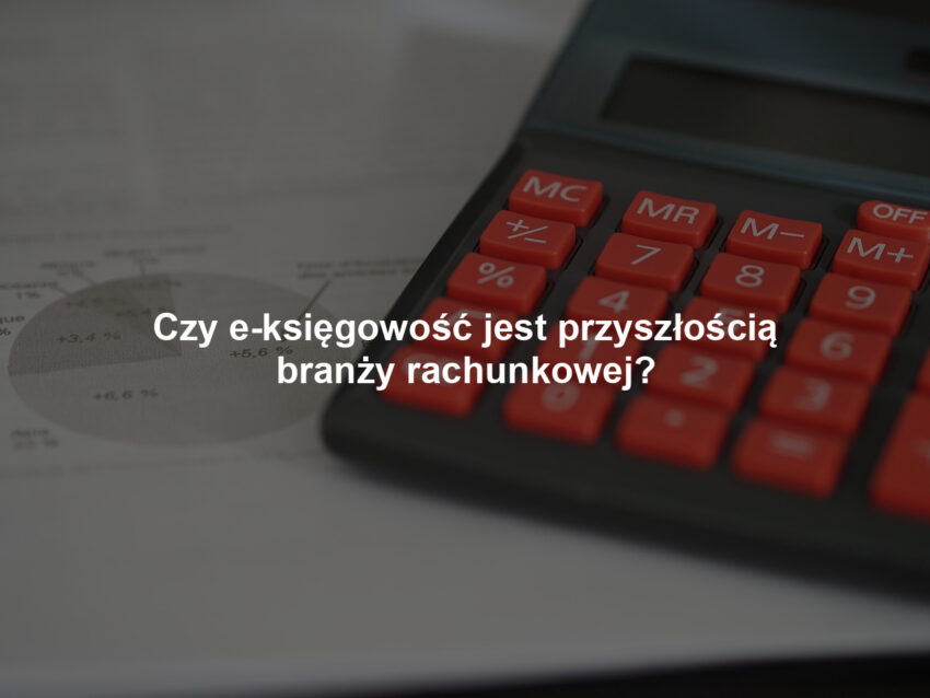 Czy e-księgowość jest przyszłością branży rachunkowej?
