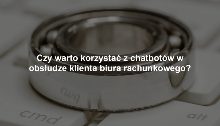 Czy warto korzystać z chatbotów w obsłudze klienta biura rachunkowego?