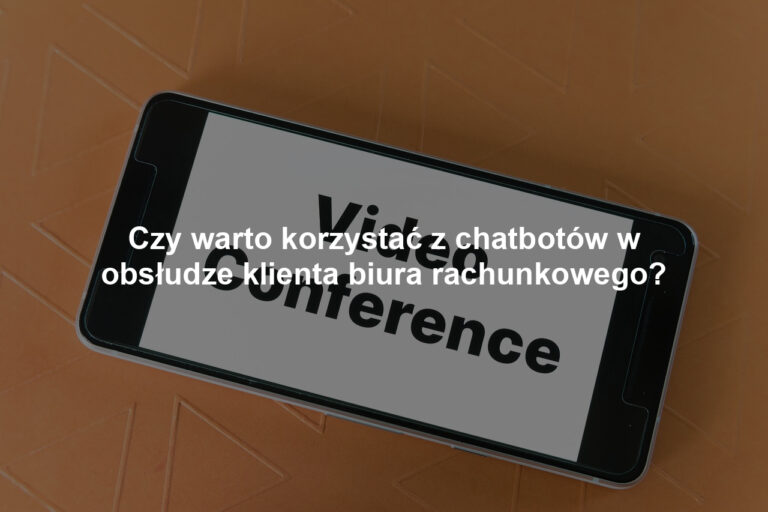 Czy warto korzystać z chatbotów w obsłudze klienta biura rachunkowego?