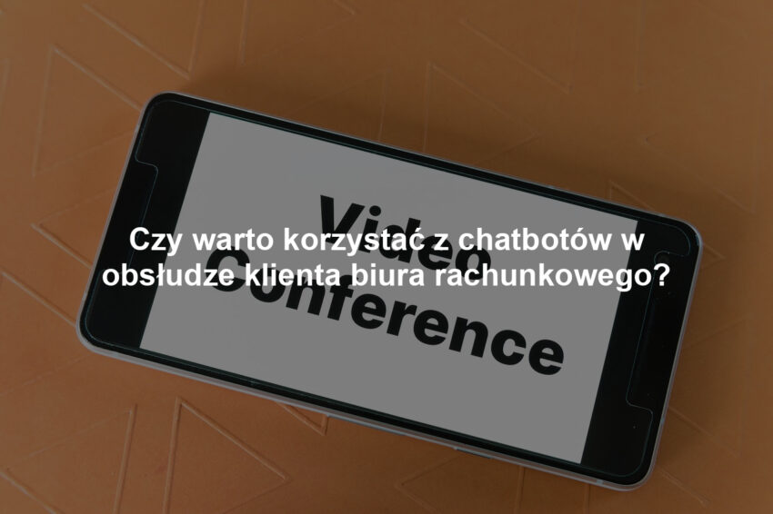 Czy warto korzystać z chatbotów w obsłudze klienta biura rachunkowego?