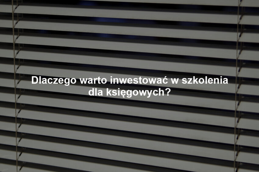 Dlaczego warto inwestować w szkolenia dla księgowych?