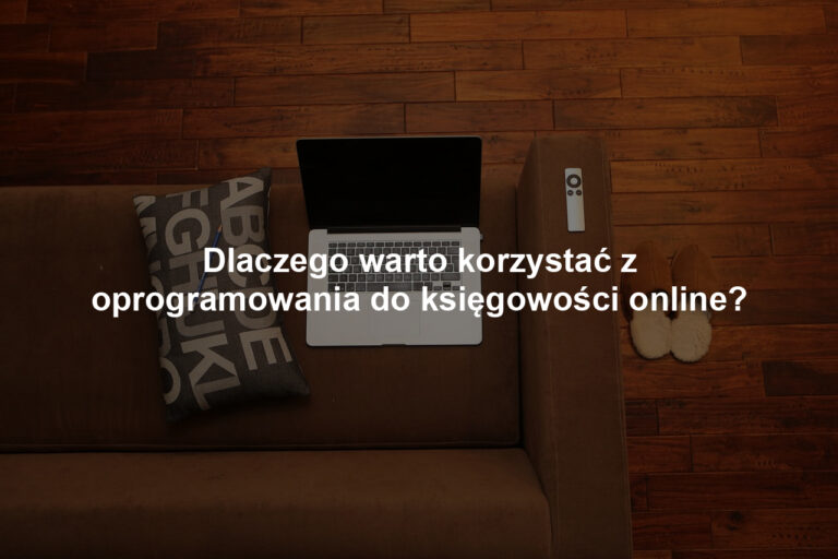 Dlaczego warto korzystać z oprogramowania do księgowości online?
