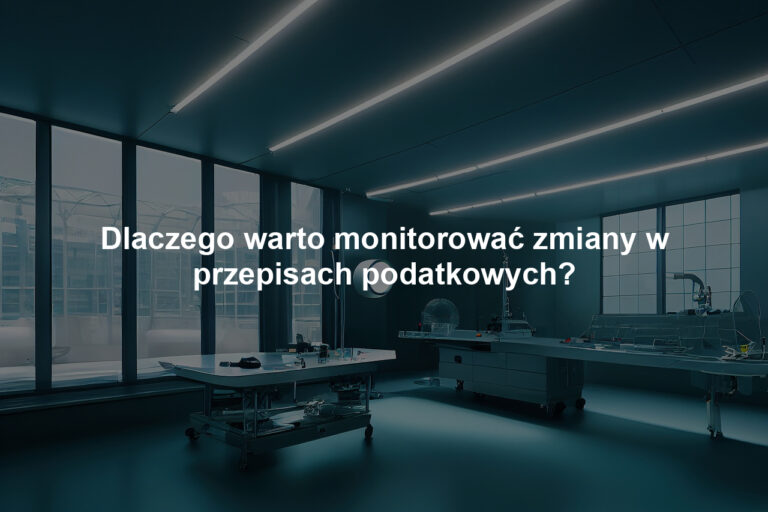 Dlaczego warto monitorować zmiany w przepisach podatkowych?