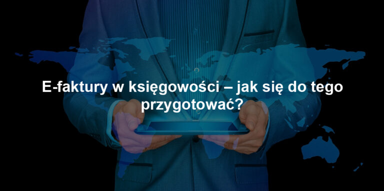 E-faktury w księgowości – jak się do tego przygotować?