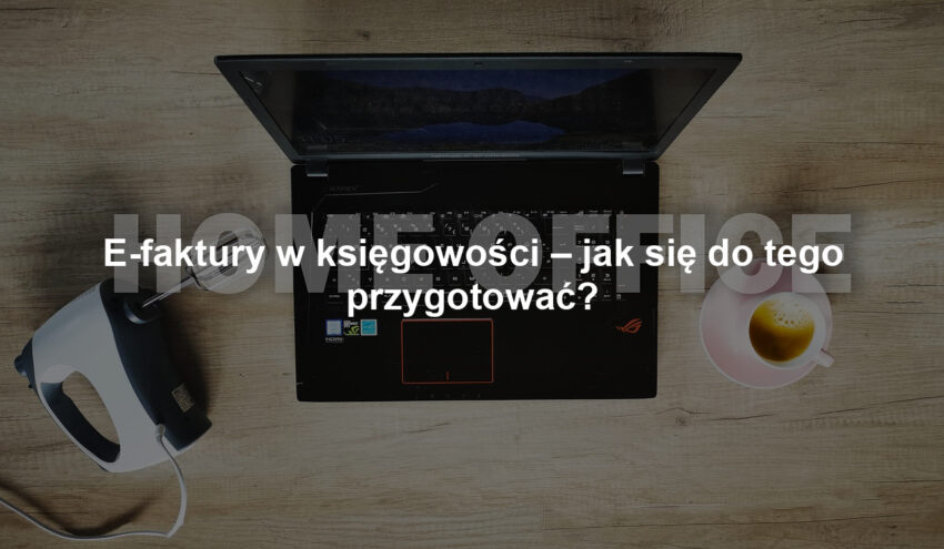 E-faktury w księgowości – jak się do tego przygotować?