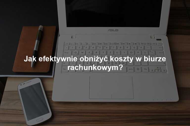 Jak efektywnie obniżyć koszty w biurze rachunkowym?