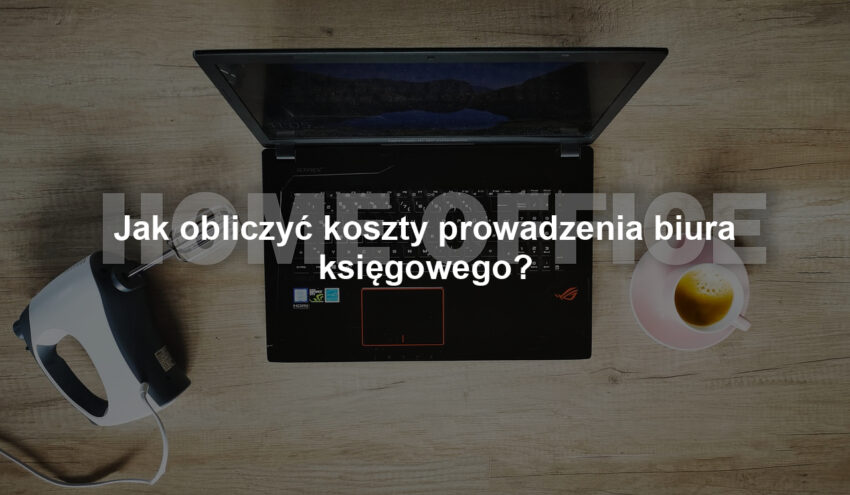 Jak obliczyć koszty prowadzenia biura księgowego?