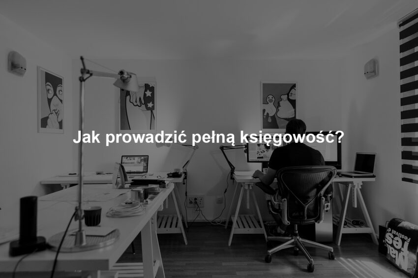 Jak prowadzić pełną księgowość?