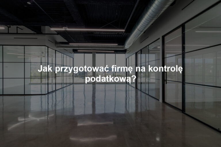 Jak przygotować firmę na kontrolę podatkową?