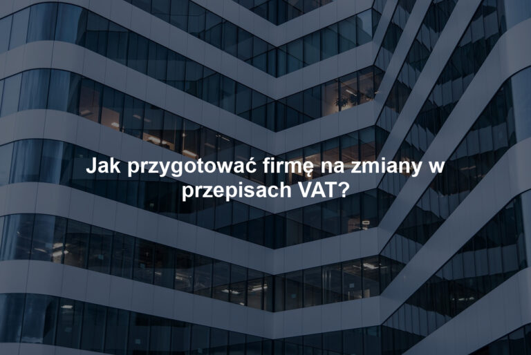 Jak przygotować firmę na zmiany w przepisach VAT?