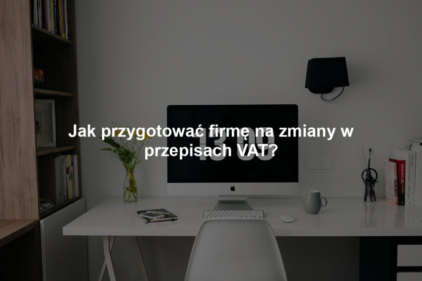 Jak przygotować firmę na zmiany w przepisach VAT?