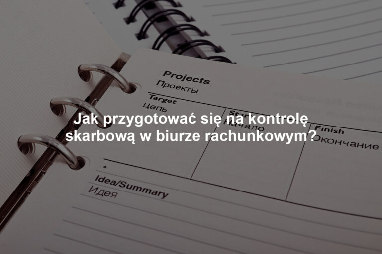 Jak przygotować się na kontrolę skarbową w biurze rachunkowym?