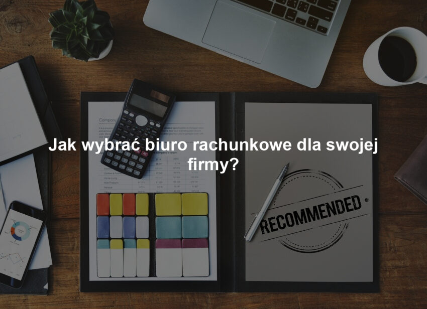 Jak wybrać biuro rachunkowe dla swojej firmy?