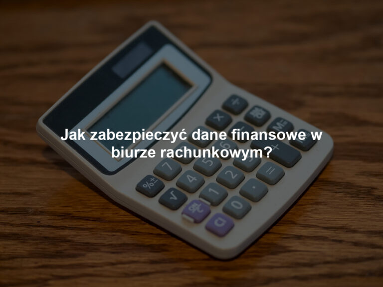 Jak zabezpieczyć dane finansowe w biurze rachunkowym?