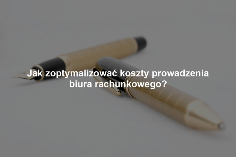 Jak zoptymalizować koszty prowadzenia biura rachunkowego?