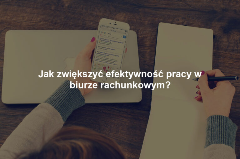 Jak zwiększyć efektywność pracy w biurze rachunkowym?