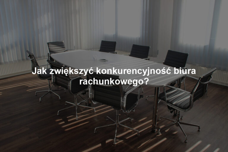 Jak zwiększyć konkurencyjność biura rachunkowego?