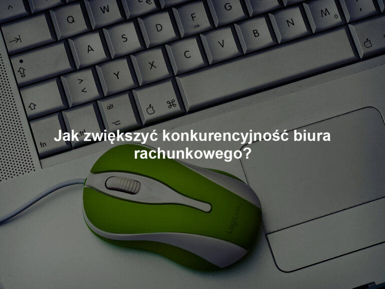 Jak zwiększyć konkurencyjność biura rachunkowego?
