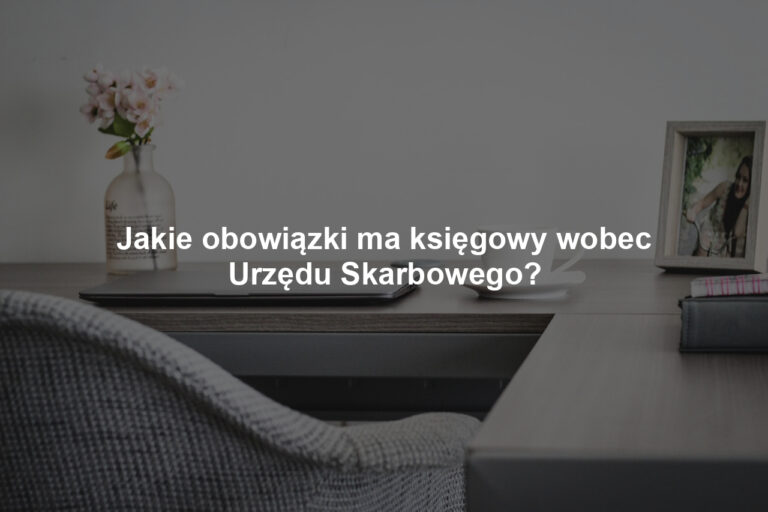 Jakie obowiązki ma księgowy wobec Urzędu Skarbowego?