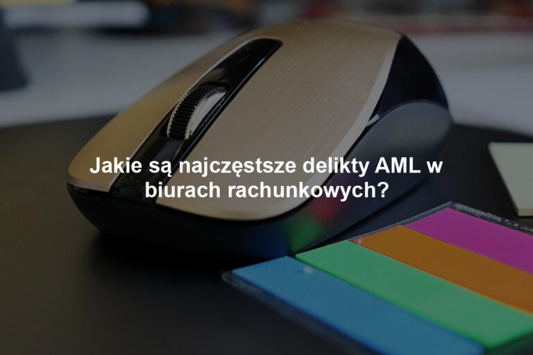 Jakie są najczęstsze delikty AML w biurach rachunkowych?