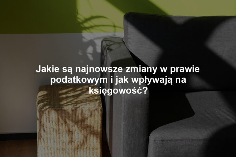 Jakie są najnowsze zmiany w prawie podatkowym i jak wpływają na księgowość?