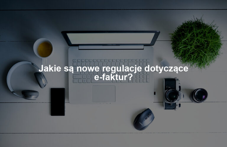 Jakie są nowe regulacje dotyczące e-faktur?