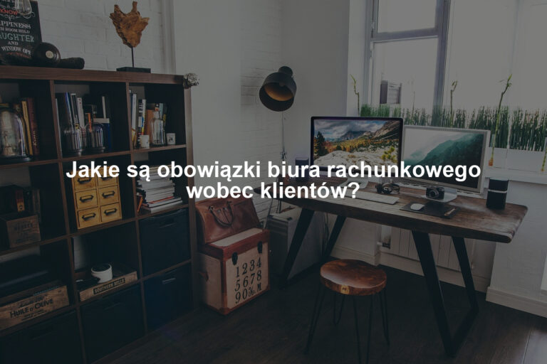 Jakie są obowiązki biura rachunkowego wobec klientów?