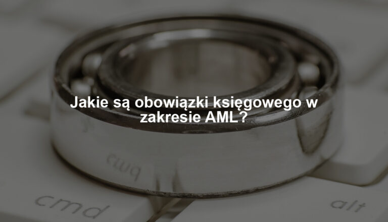 Jakie są obowiązki księgowego w zakresie AML?