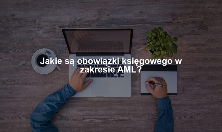 Jakie są obowiązki księgowego w zakresie AML?