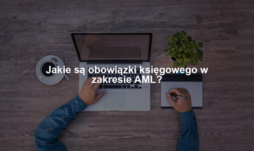 Jakie są obowiązki księgowego w zakresie AML?