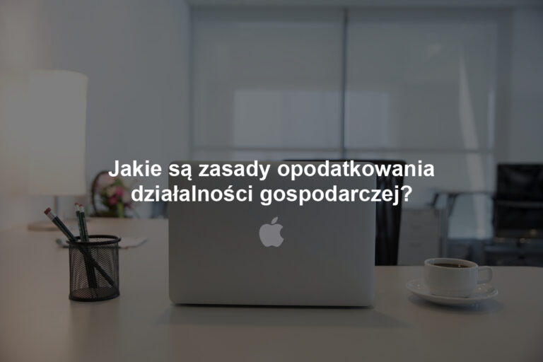 Jakie są zasady opodatkowania działalności gospodarczej?