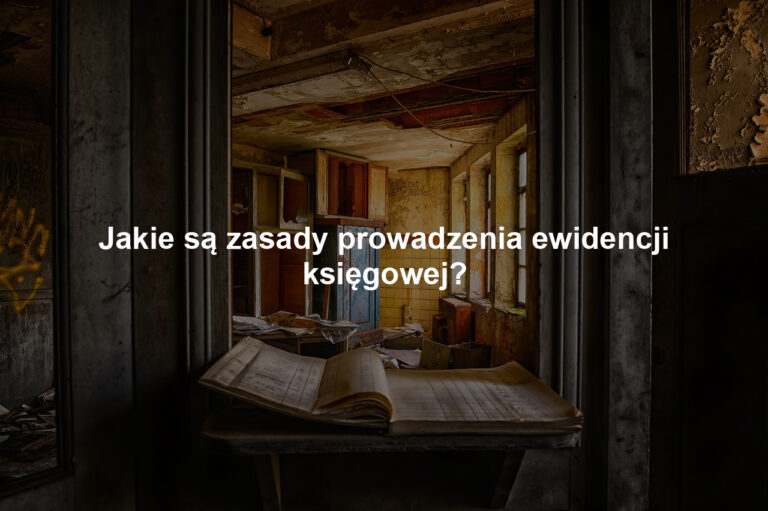 Jakie są zasady prowadzenia ewidencji księgowej?