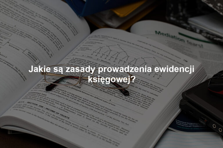 Jakie są zasady prowadzenia ewidencji księgowej?