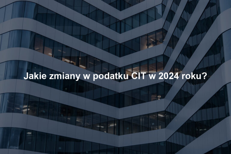 Jakie zmiany w podatku CIT w 2024 roku?
