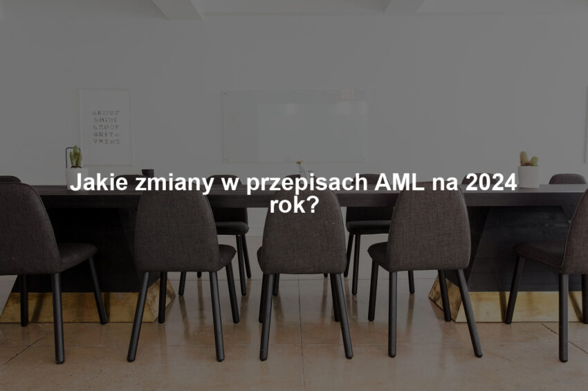 Jakie zmiany w przepisach AML na 2024 rok?