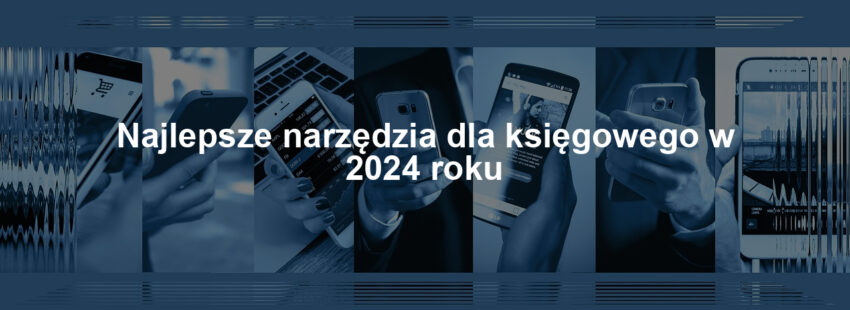 Najlepsze narzędzia dla księgowego w 2024 roku