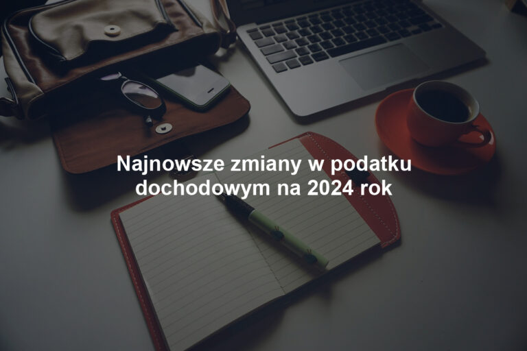 Najnowsze zmiany w podatku dochodowym na 2024 rok