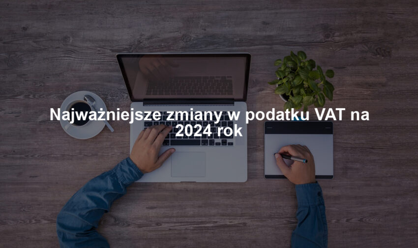 Najważniejsze zmiany w podatku VAT na 2024 rok