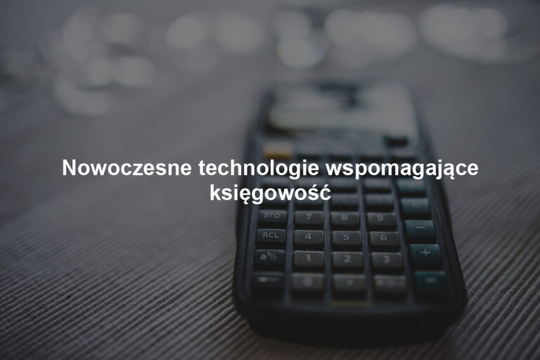 Nowoczesne technologie wspomagające księgowość