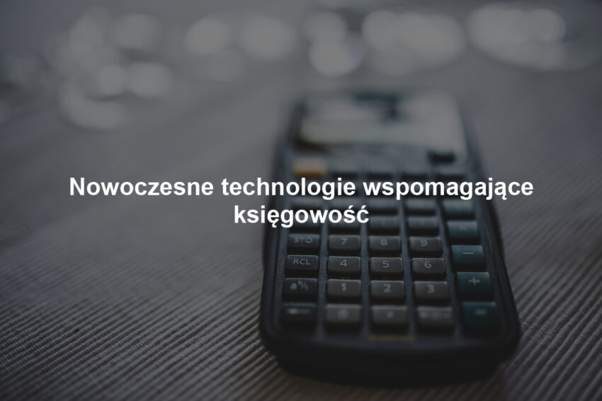 Nowoczesne technologie wspomagające księgowość