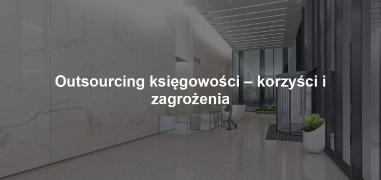 Outsourcing księgowości – korzyści i zagrożenia