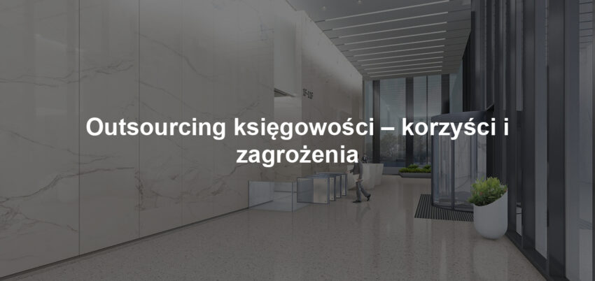 Outsourcing księgowości – korzyści i zagrożenia