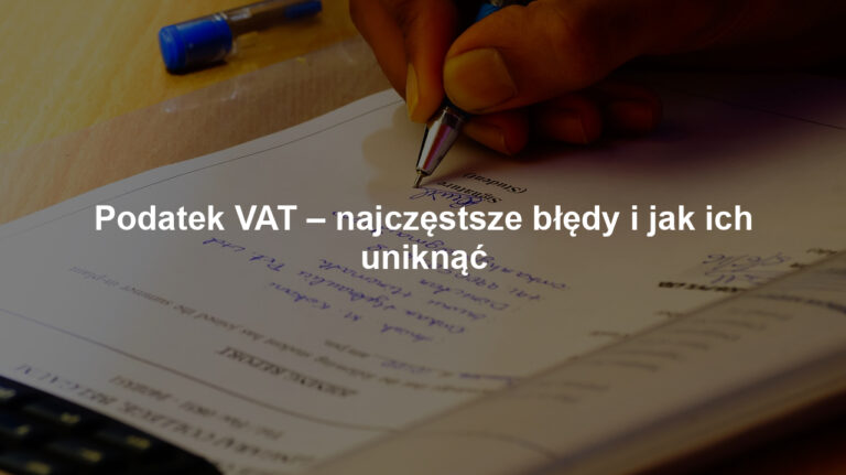 Podatek VAT – najczęstsze błędy i jak ich uniknąć