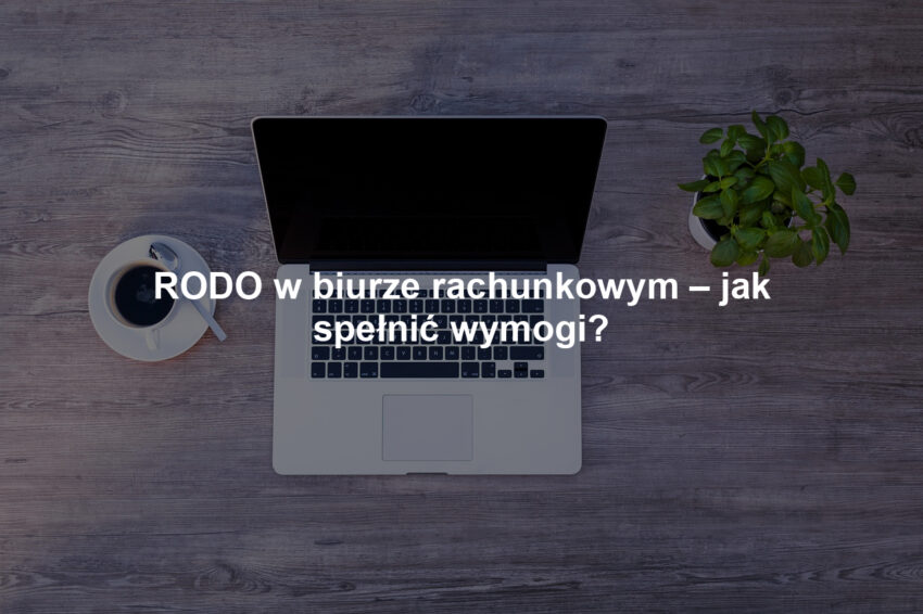 RODO w biurze rachunkowym – jak spełnić wymogi?