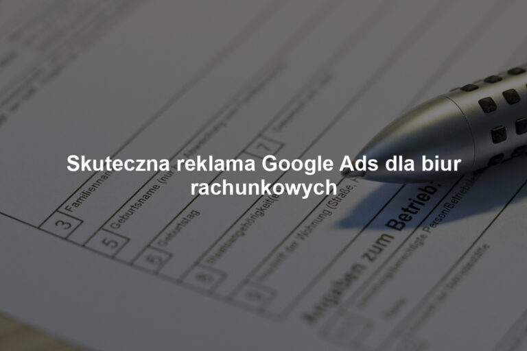 Skuteczna reklama Google Ads dla biur rachunkowych