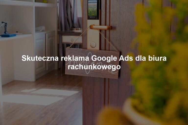 Skuteczna reklama Google Ads dla biura rachunkowego