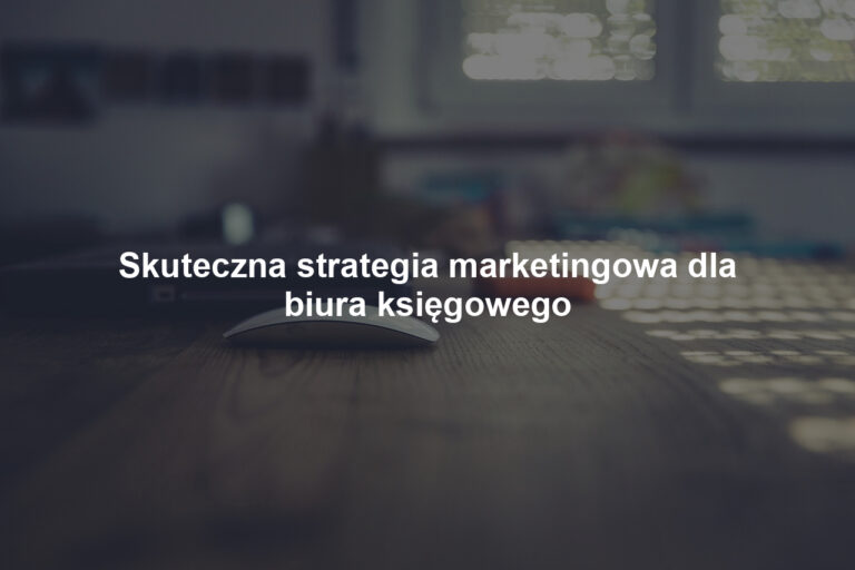 Skuteczna strategia marketingowa dla biura księgowego